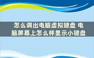 怎么调出电脑虚拟键盘 电脑屏幕上怎么样显示小键盘